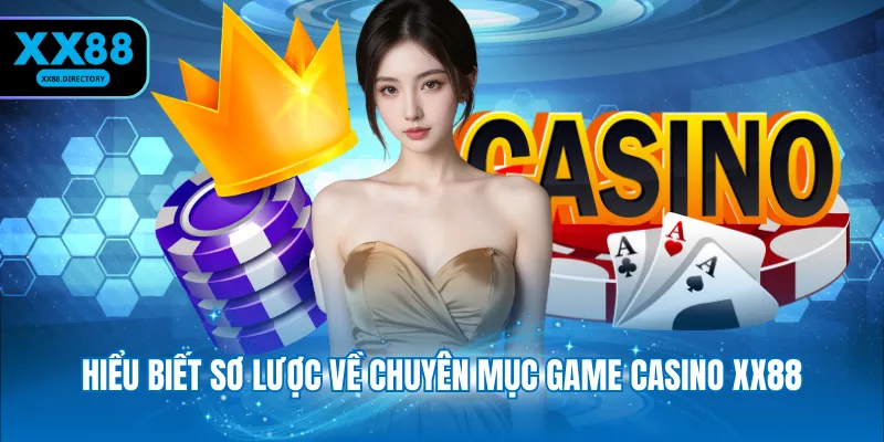 Hiểu biết sơ lược về chuyên mục game Casino XX88
